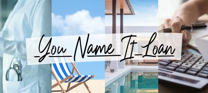 A collage of a doctor, beach chair, pool deck and calculator. Across the middle, the words: You Name It Loan.